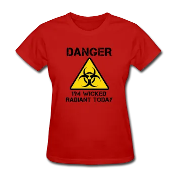 "Danger I'm Wicked Radiant Today" - Women's T-Shirt