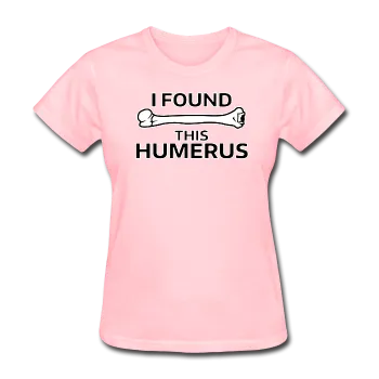 "I Found this Humerus" - Women's T-Shirt