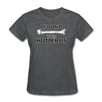 "I Found this Humerus" - Women's T-Shirt