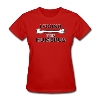 "I Found this Humerus" - Women's T-Shirt