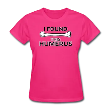 "I Found this Humerus" - Women's T-Shirt