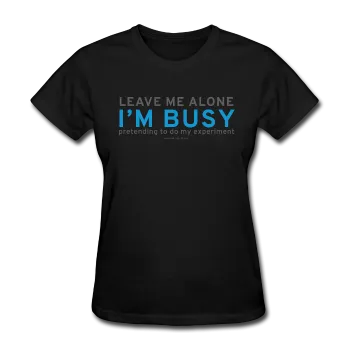 "Leave Me Alone I'm Busy" - Women's T-Shirt