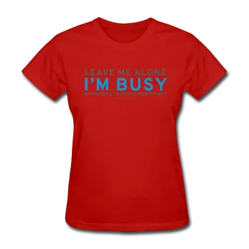 "Leave Me Alone I'm Busy" - Women's T-Shirt