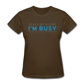 "Leave Me Alone I'm Busy" - Women's T-Shirt