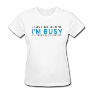 "Leave Me Alone I'm Busy" - Women's T-Shirt