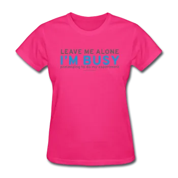 "Leave Me Alone I'm Busy" - Women's T-Shirt