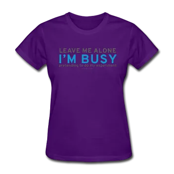 "Leave Me Alone I'm Busy" - Women's T-Shirt